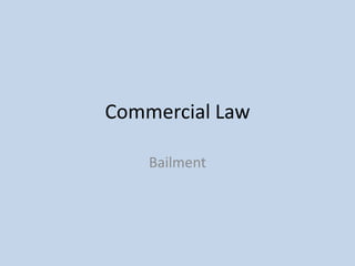 Commercial Law
Bailment

 