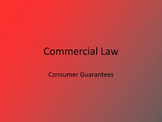 Commercial Law
Consumer Guarantees

 