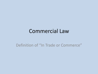 Commercial Law
Definition of “In Trade or Commerce”

 