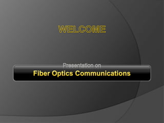 WELCOME Presentation on Fiber Optics Communications 