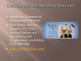 





About our Commercial
Maintenance Services
9113 Harbor Hills Dr
Houston, TX 77054
Serving Houston and
surrounding area
Neighborhood: South Main
(713) 998-9306
http://mightydoes.com/

 