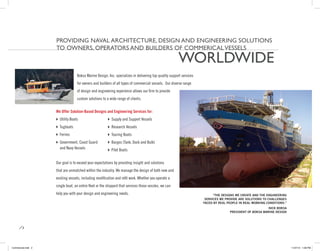 proVidinG naVaL arCHiteCture, desiGn and enGineerinG soLutions
                    to oWners, operators and BuiLders oF CoMMeriCaL VesseLs

                                                                                                       WorLdWide
                                  Boksa Marine Design, Inc. specializes in delivering top quality support services
                                  for owners and builders of all types of commercial vessels. Our diverse range
                                  of design and engineering experience allows our firm to provide
                                  custom solutions to a wide range of clients.


                    We Offer Solution-Based Designs and Engineering Services for:
                     Utility Boats                     Supply and Support Vessels
                     Tugboats                          Research Vessels
                     Ferries                           Touring Boats
                      overnment, Coast Guard
                      G
                                                        Barges (Tank, Dock and Bulk)
                      and Navy Vessels                  Pilot Boats


                    Our goal is to exceed your expectations by providing insight and solutions
                    that are unmatched within the industry. We manage the design of both new and
                    existing vessels, including modification and refit work. Whether you operate a
                    single boat, an entire ﬂeet or the shipyard that services those vessles, we can
                    help you with your design and engineering needs.                                                       “THE DESIGNS WE CREATE AND THE ENGINEERING
                                                                                                                      SERVICES WE PROVIDE ARE SOLUTIONS TO CHALLENGES
                                                                                                                     FACED BY REAL PEOPLE IN REAL WORKING CONDITIONS.”
                                                                                                                                                          NICK BOKSA
                                                                                                                                    PRESIDENT OF BOKSA MARINE DESIGN




      /   2




Commercial.indd 2                                                                                                                                                        11/27/12 1:08 PM
 