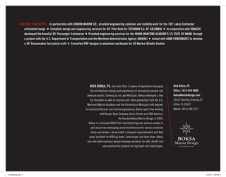 RECENT PROJECTS             In partnership with DONJON MARINE CO., provided engineering solutions and stability work for the 740’ Lakes Contender
                    articulated barge ■ Complete design and engineering services for 48’ Pilot Boat for TECNIMAR S.A. OF COLOMBIA ■ In conjunction with KONACAT,
                    developed the KonaCat 85’ Passenger Catamaran ■ Provided engineering services for the MAINE MARITIME ACADEMY’S T/S STATE OF MAINE through
                    a project with the U.S. Department of Transportation and the Maritime Administration Agency (MARAD) ■ Joined with HANN POWERBOATS to develop
                    a 40’ Peacemaker fast patrol craft ■ Converted FRP designs to aluminum workboats for XO Marine (Rivolta Yachts)




                                                                       NICK BOKSA, P.E. has more than 15 years of experience managing           Nick Boksa, PE
                                                                        the architectural design and engineering of commercial vessels and      Ofﬁce: (813) 654-9800
                                                                     pleasure yachts. Growing up on Lake Michigan, Boksa developed a love       BoksaMarineDesign.com
                                                                        for the water as well as marine craft. After graduating from the U.S.   15515 Starling Crossing Dr
                                                                     Merchant Marine Academy and the University of Michigan with degrees        Lithia, FL 33547
                                                                    in naval architecture and marine engineering, Boksa spent time working      Mobile: (813) 690-0717
                                                                                with Burger Boat Company, Davis Yachts and OSG America.
                                                                                                  He founded Boksa Marine Design in 2003.
                                                                      Boksa is a licensed USCG Third Assistant Engineer and has worked in
                                                                        port and at sea managing vessel maintenance for various container
                                                                        ships and tankers. He was both a shipyard superintendent and ﬂeet
                                                                       naval architect for ATB tug boats, tank barges and tank ships. Boksa
                                                                     has also held numerous design manager positions for refit, retrofit and
                                                                                                                                                   BOKSA
                                                                                                                                                 Marine Design
                                                                                   new construction projects for tug boats and tank barges.          i n c o r p o r at e d




Commercial.indd 4                                                                                                                                                             11/27/12 1:08 PM
 