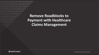 © Health Catalyst. Confidential and Proprietary.
Remove Roadblocks to
Payment with Healthcare
Claims Management
 