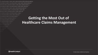 © Health Catalyst. Confidential and Proprietary.
Getting the Most Out of
Healthcare Claims Management
 
