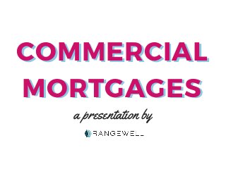 MORTGAGESMORTGAGES
COMMERCIALCOMMERCIAL
a presentation by
 
