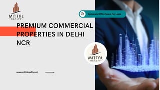 PREMIUM COMMERCIAL
PROPERTIES IN DELHI
NCR
www.mittalrealty.net
Corporate Office Space For Lease
 