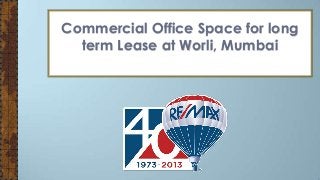 Commercial Office Space for long
term Lease at Worli, Mumbai

 