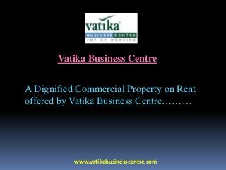 Vatika Business Centre
A Dignified Commercial Property on Rent
offered by Vatika Business Centre………
www.vatikabusinesscentre.com
 