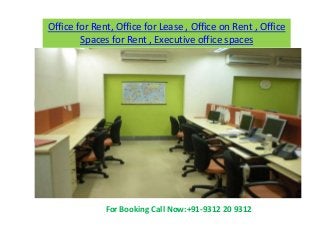 Office for Rent, Office for Lease , Office on Rent , Office
        Spaces for Rent , Executive office spaces




            For Booking Call Now:+91-9312 20 9312




              For Booking Call Now:+91-9312 20 9312
 
