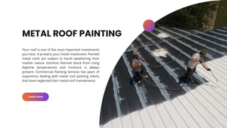 METAL ROOF PAINTING
Your roof is one of the most important investments
you have. It protects your inside investment. Paint...