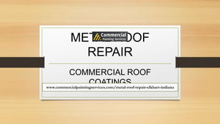 METAL ROOF
REPAIR
COMMERCIAL ROOF
COATINGS
www.commercialpaintingservices.com/metal-roof-repair-elkhart-indiana
 