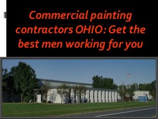 Commercial painting 
contractors OHIO: Get the 
best men working for you 
 