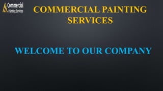 COMMERCIAL PAINTING
SERVICES
WELCOME TO OUR COMPANY
 