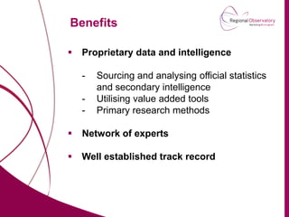 Benefits

                             Proprietary data and intelligence

                              -   Sourcing and analysing official statistics
                                  and secondary intelligence
                              -   Utilising value added tools
                              -   Primary research methods

                             Network of experts

                             Well established track record




marketingbirmingham.com
 