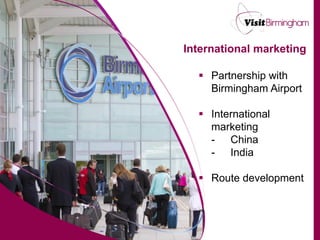 International marketing

   Partnership with
    Birmingham Airport

   International
    marketing
    - China
    - India

   Route development
 