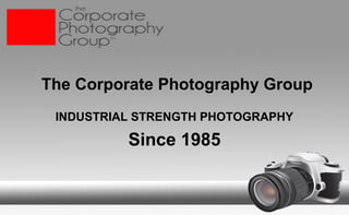 The Corporate Photography Group
INDUSTRIAL STRENGTH PHOTOGRAPHY
Since 1985
 