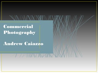Commercial
Photography
Andrew Caiazzo
 