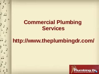 Commercial Plumbing
       Services

http://www.theplumbingdr.com/
 