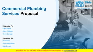Commercial Plumbing
Services Proposal
Client Name:
Client Address:
Client Contact:
Prepared For
Username:
User Designation:
User E-mail:
Prepared By
“Client Name”
 