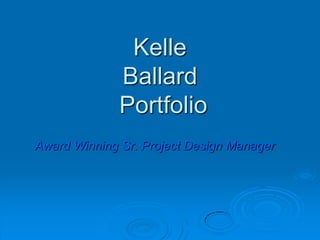 Kelle
              Ballard
              Portfolio
Award Winning Sr. Project Design Manager
 