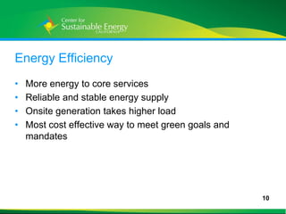 Energy Efficiency
•    More energy to core services
•    Reliable and stable energy supply
•    Onsite generation takes higher load
•    Most cost effective way to meet green goals and
     mandates




                                                       10
10
 