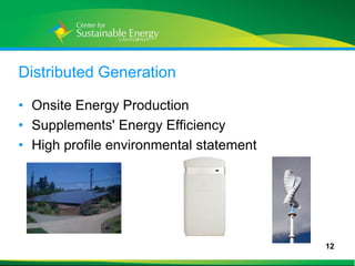 Distributed Generation

• Onsite Energy Production
• Supplements' Energy Efficiency
• High profile environmental statement




                                         12
12
 