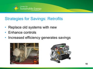 Strategies for Savings: Retrofits

• Replace old systems with new
• Enhance controls
• Increased efficiency generates savings




                                           18
18
 