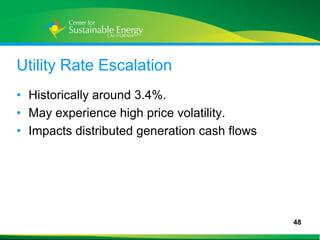 Utility Rate Escalation
• Historically around 3.4%.
• May experience high price volatility.
• Impacts distributed generation cash flows




                                              48
48
 