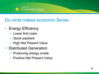 Do what makes economic $ense
• Energy Efficiency
    • Lower first costs
    • Quick payback
    • High Net Present Value
• Distributed Generation
    • Producing energy onsite
    • Positive Net Present Value


                                   8
8
 