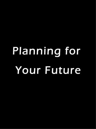 Planning for
Your Future
 