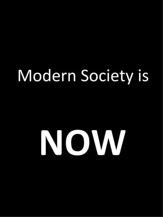Modern Society is



  NOW
 