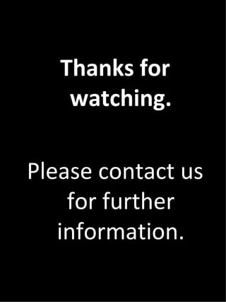 Thanks for
    watching.

Please contact us
    for further
   information.
 