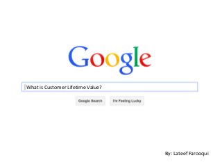 What is Customer Lifetime Value?

By: Lateef Farooqui

 