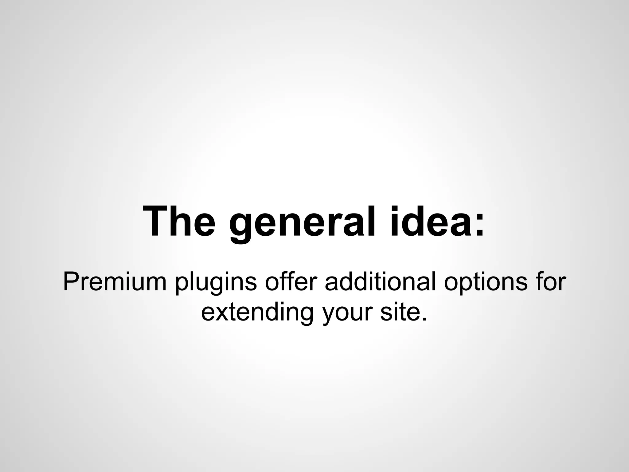 The general idea:
Premium plugins offer additional options for
          extending your site.
 