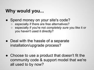 Why would you...
● Spend money on your site's code?
  ○ especially if there are free alternatives?
  ○ especially if you'r...