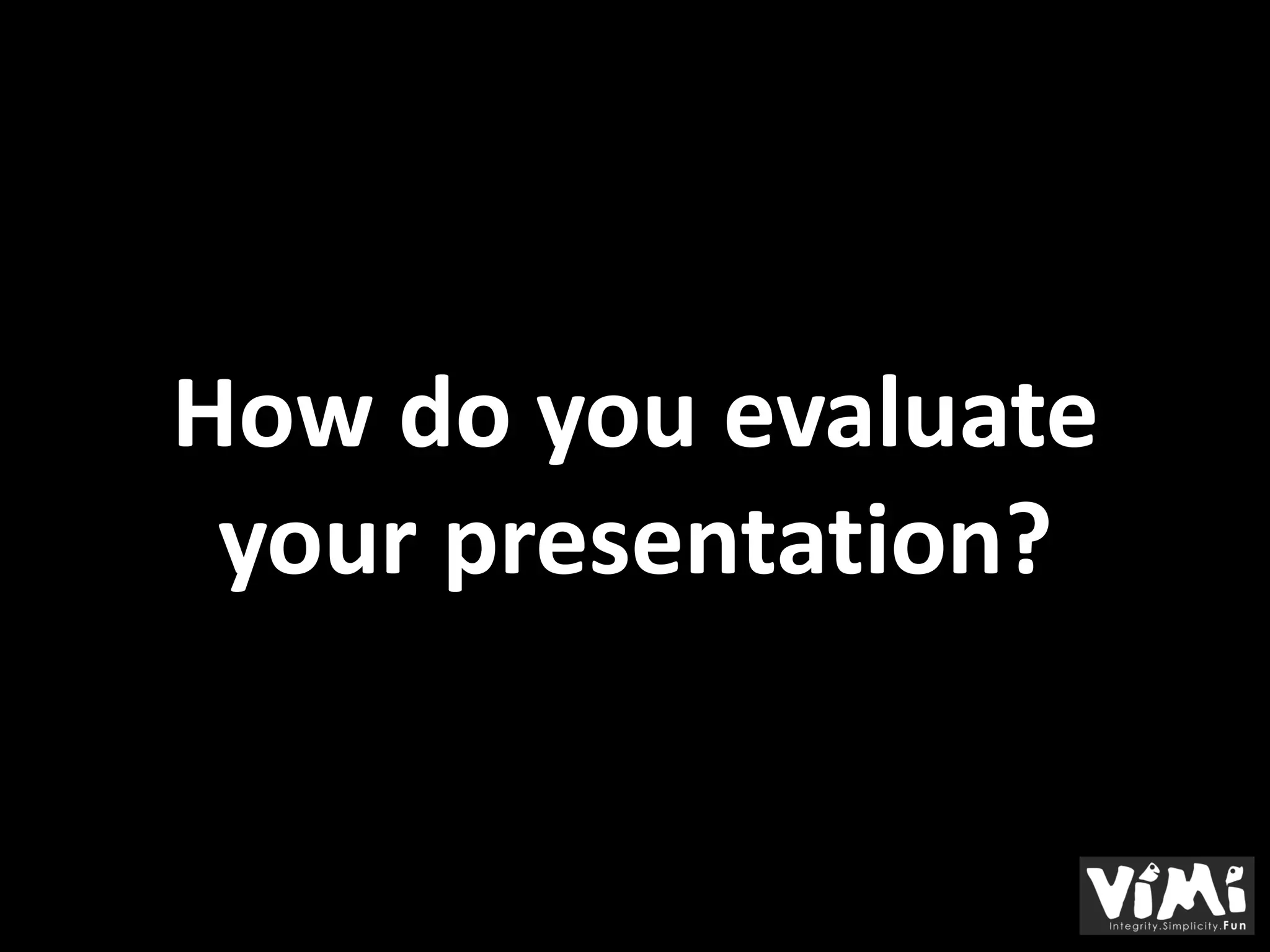 How do you evaluate
 your presentation?
 