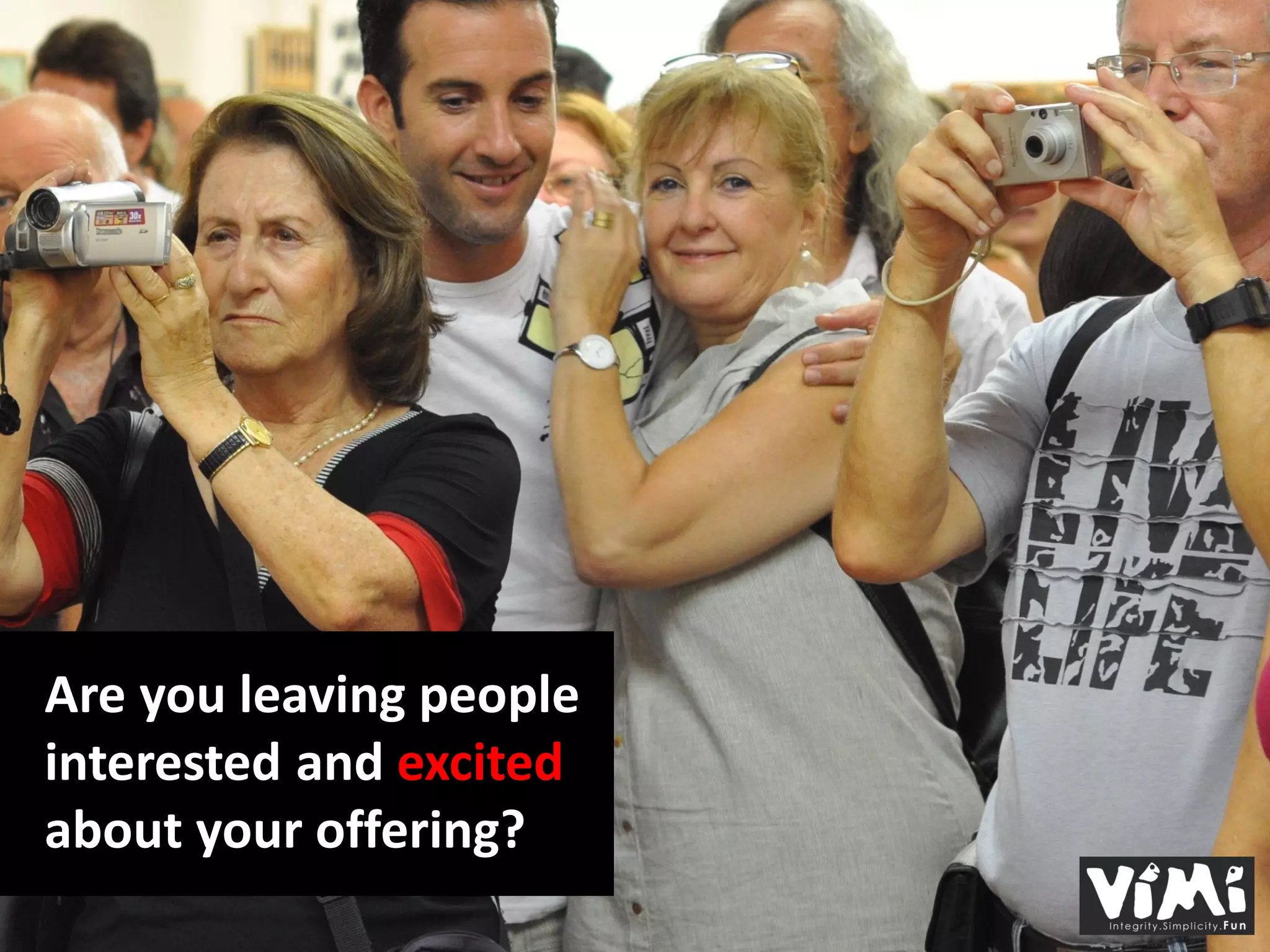 Are you leaving people
interested and excited
about your offering?
 