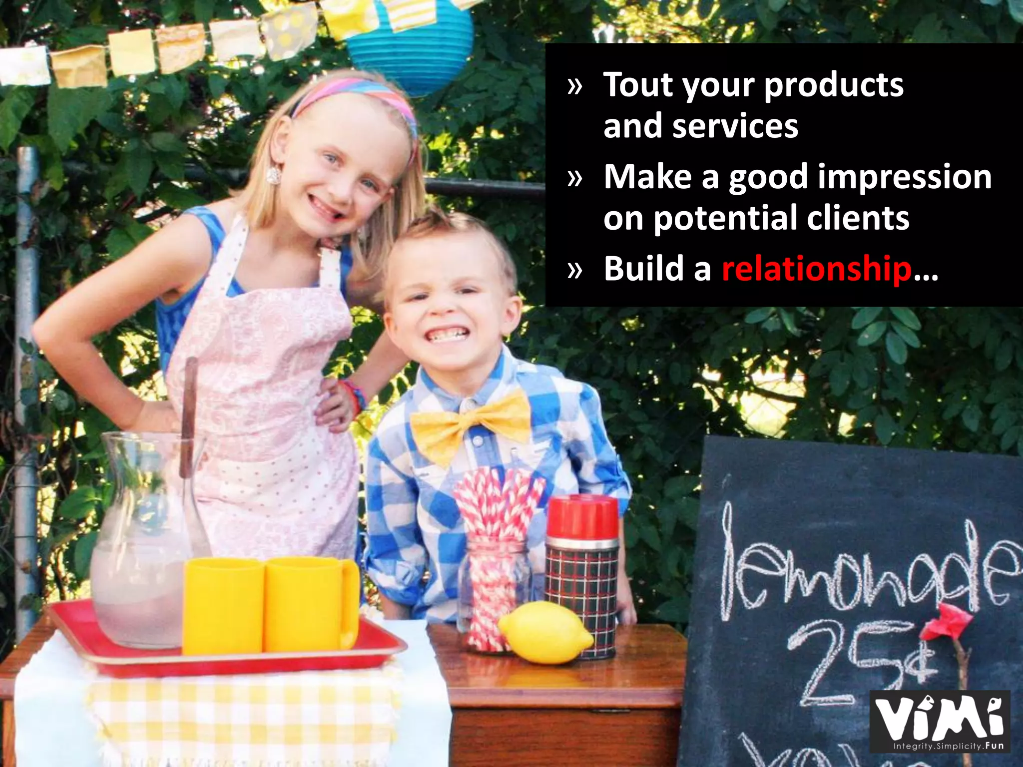 » Tout your products
  and services
» Make a good impression
  on potential clients
» Build a relationship…
 