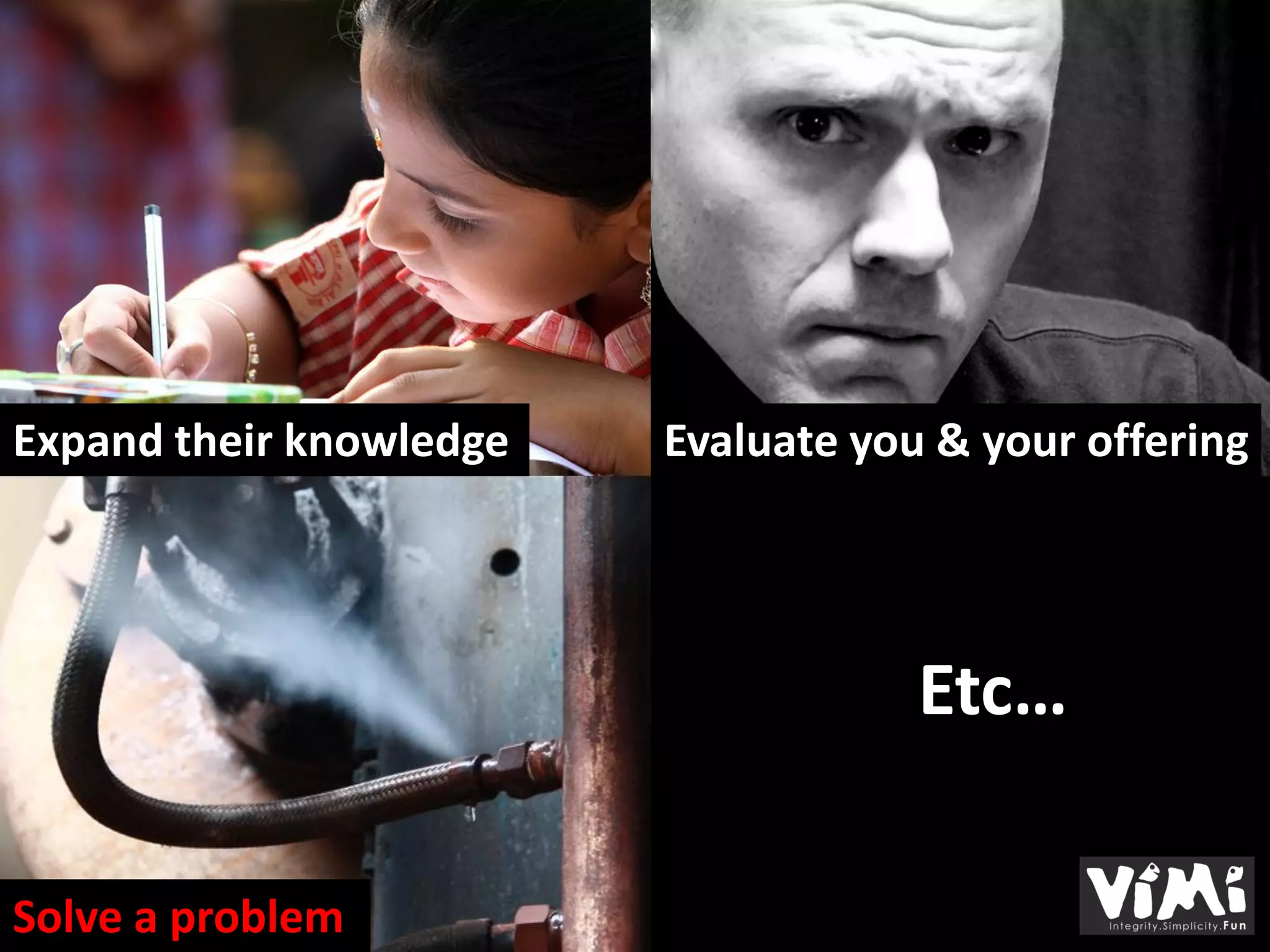 Expand their knowledge   Evaluate you & your offering




                                     Etc…

Solve a problem
 