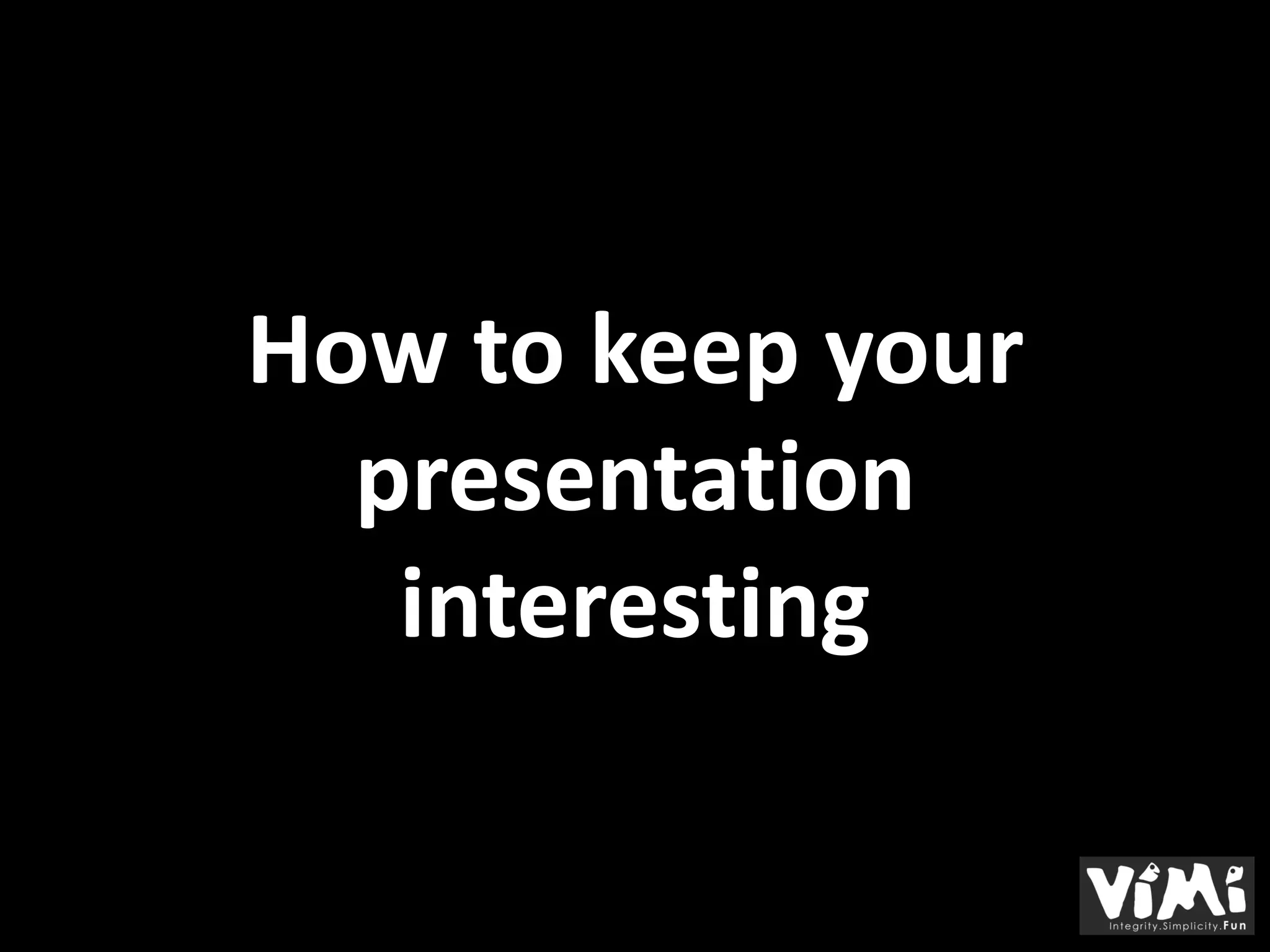 How to keep your
  presentation
   interesting
 
