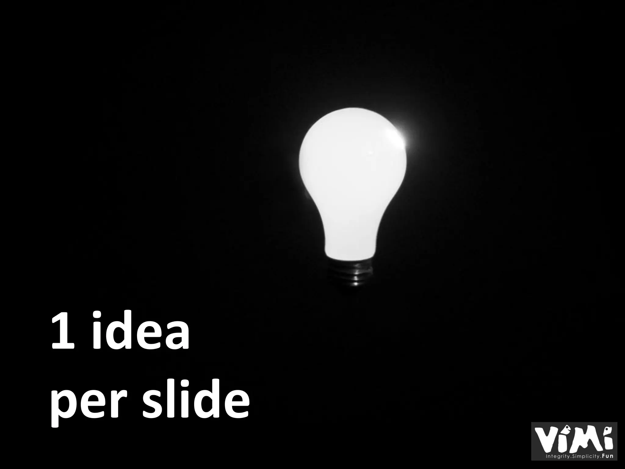 1 idea
per slide
 