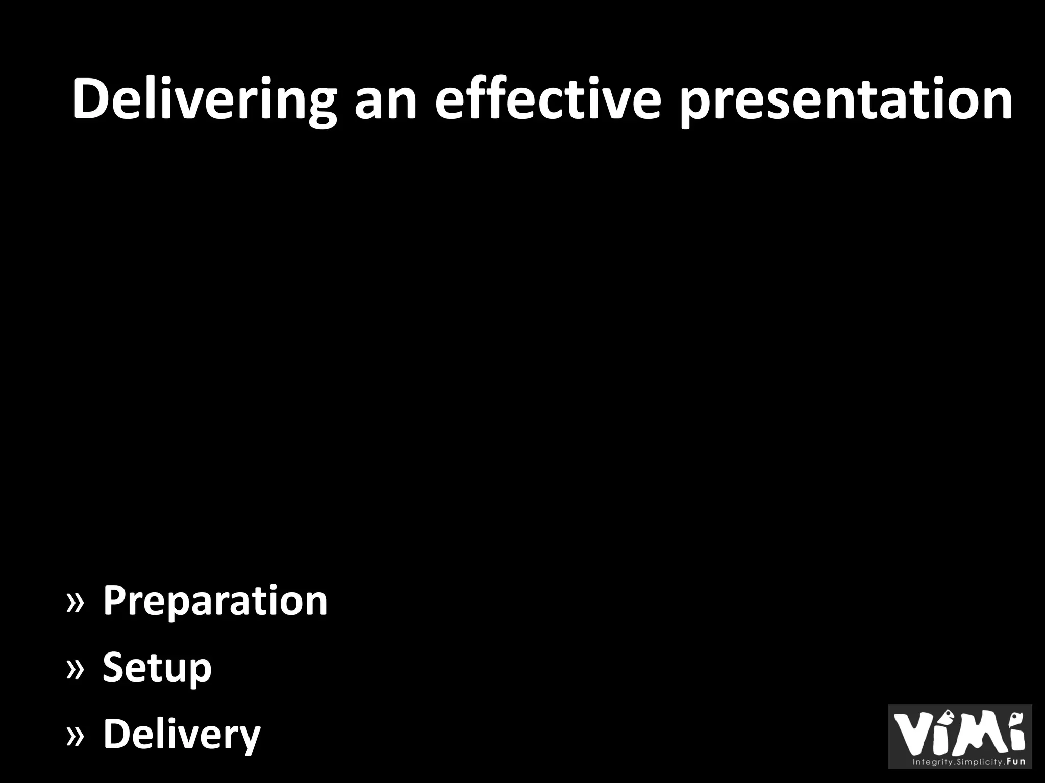 Delivering an effective presentation




» Preparation
» Setup
» Delivery
 