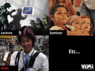 Lecture   Seminar




                    Etc…

Pitch
 
