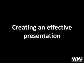 Creating an effective
    presentation
 