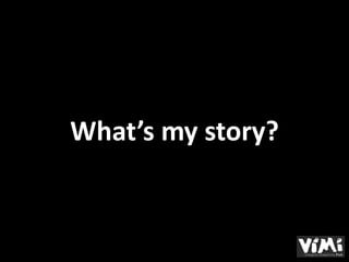 What’s my story?
 