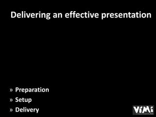 Delivering an effective presentation




» Preparation
» Setup
» Delivery
 