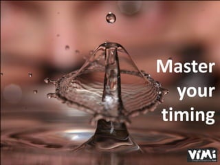 Master
  your
timing
 