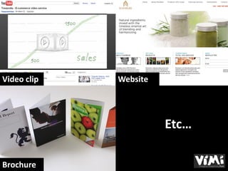 Video clip   Website




                       Etc…

Brochure
 