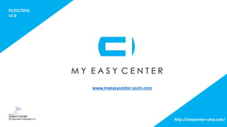 http://easycenter-corp.com/
01/02/2016
v2.0
www.myeasycenter-sccm.com
 